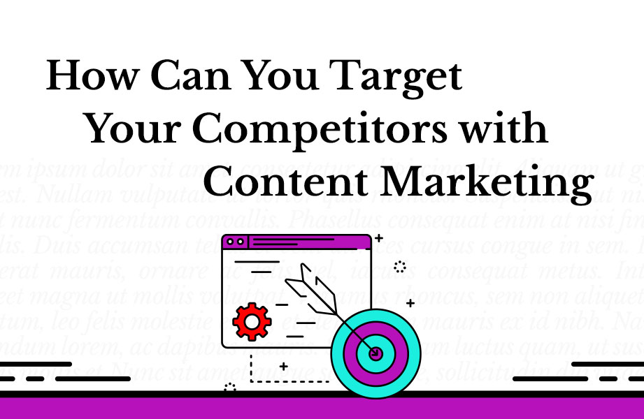 How Can You Target Your Competitors with Content Marketing