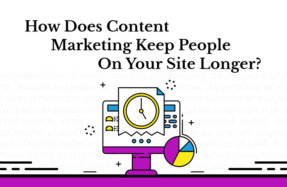 How Does Content Marketing Keep People On Your Site Longer?